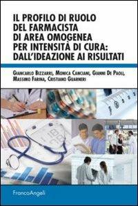 Il profilo di ruolo del farmacista di area omogenea per intensità di cura: dall'ideazione ai risultati - Giancarlo Bizzarri,Monica Canciani,Gianni De Paoli - copertina