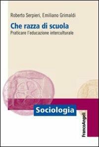Che razza di scuola. Praticare l'educazione interculturale - Roberto Serpieri,Emiliano Grimaldi - copertina
