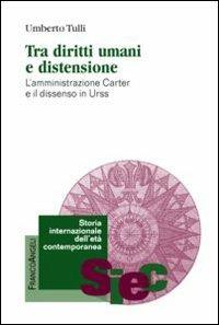 Tra diritti umani e distensione. L'amministrazione Carter e il dissenso in URSS - Umberto Tulli - copertina