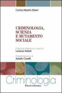Criminologia, scienza e mutamento sociale - Carlos A. Elbert - copertina