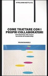 Come trattare con i propri collaboratori. Introduzione alle nuove tecniche di leadership - Vitaliano Kettlitz - copertina