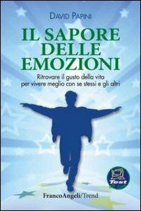 Il sapore delle emozioni. Ritrovare il gusto della vita per vivere meglio con se stessi e gli altri - David Papini - copertina