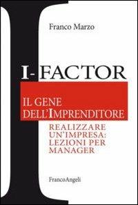 I-factor il gene dell'imprenditore. Realizzare un'impresa: lezioni per manager - Franco Marzo - copertina