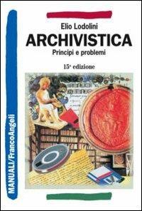 Archivistica. Principi e problemi - Elio Lodolini - copertina