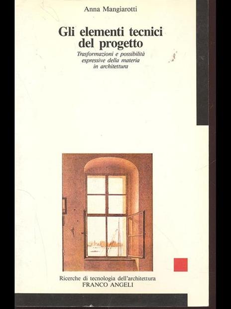 Gli elementi tecnici del progetto. Trasformazioni e possibilità espressive della materia in architettura - Anna Mangiarotti - 2