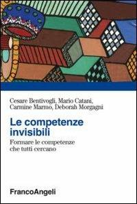 Le competenze invisibili. Formare le competenze che tutti cercano - Cesare Bentivogli,Mario Catani,Carmine Marmo - copertina