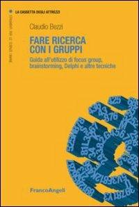 Fare ricerca con i gruppi. Guida all'utilizzo di focus group, brainstorming, Delphi e altre tecniche - Claudio Bezzi - copertina