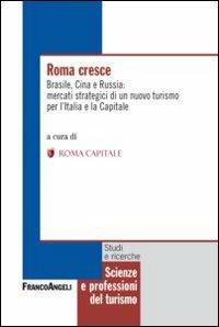 Roma cresce. Brasile, Cina e Russia: mercati strategici di un nuovo turismo per l'Italia e la capitale - copertina