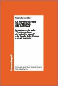 La riproduzione complessiva del capitale. La controversia sulla «trasformazione dei valori in prezzi» e la tavola delle risorse e degli impieghi - Gabriele Serafini - copertina