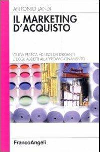 Il marketing d'acquisto. Guida pratica ad uso dei dirigenti e degli addetti all'approvvigionamento - Antonio Landi - copertina