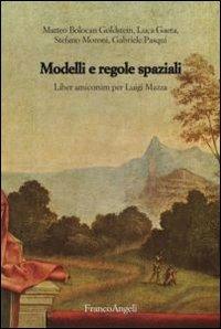Modelli e regole spaziali. Liber amicorum per Luigi Mazza - Matteo Bolocan Goldstein,Luca Gaeta,Stefano Moroni - copertina