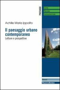 Il paesaggio urbano contemporaneo. Letture e prospettive - Achille M. Ippolito - copertina