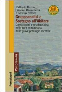 Gruppoanalisi e sostegno all'abitare. Domiciliarità e residenzialità nella cura comunitaria della grave patologia mentale - Raffaele Barone,Simone Bruschetta,Amelia Frasca - copertina