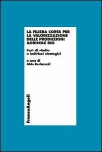 La filiera corta per la valorizzazione delle produzioni agricole bio. Casi di studio e indirizzi strategici - copertina