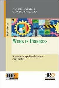 Work in progress. Scenari e prospettive del lavoro e del welfare - Giordano Fatali,Giampiero Falasca - copertina