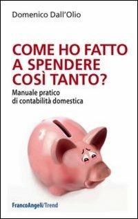 Come ho fatto a spendere così tanto? Manuale pratico di contabilità domestica - Domenico Dall'Olio - copertina