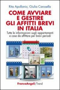 Come avviare e gestire gli affitti brevi in Italia. Tutte le informazioni sugli appartamenti e case da affittare per brevi periodi - Rita Apollonio,Giulia Carosella - copertina