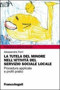 La tutela del minore nell'attività del servizio sociale locale - Alessandra Ferri - copertina