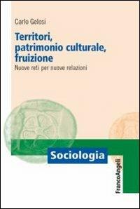 Territori, patrimonio culturale, fruizione. Nuove reti per nuove relazioni - Carlo Gelosi - copertina