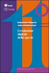 Undicesimo rapporto sulla comunicazione. L'evoluzione digitale della specie