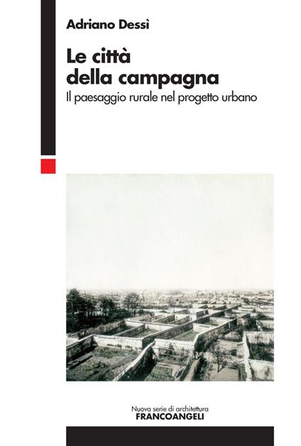 Le città della campagna. Il paesaggio rurale nel progetto urbano - Adriano Dessì - copertina
