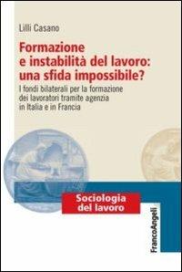 Formazione e instabilità del lavoro: una sfida impossibile? I fondi bilaterali per la formazione dei lavoratori tramite agenzia in Italia e in Francia - Lilli Casano - copertina