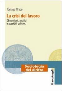 La crisi del lavoro. Dimensioni, analisi e possibili policies - Tommaso Greco - copertina