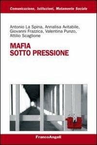 Mafia sotto pressione - Antonio La Spina,Annalisa Avitabile,Giovanni Frazzica - copertina
