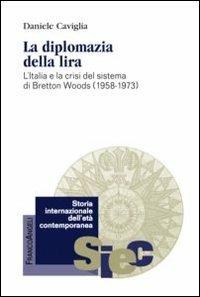 La diplomazia della lira. L'Italia e la crisi del sistema di Bretton Woods (1958-1973) - Daniele Caviglia - copertina