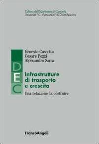 Infrastrutture di trasporto e crescita. Una relazione da costruire - Ernesto Cassetta,Cesare Pozzi,Alessandro Sarra - copertina