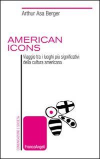 American icons. Viaggio tra i luoghi più significativi della cultura americana - Arthur Asa Berger - copertina
