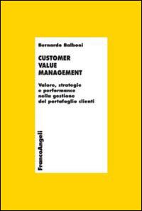 Customer value management. Valore, strategie e performance nella gestione del portafoglio clienti - Bernardo Balboni - copertina