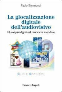 La glocalizzazione digitale dell'audiovisivo. Nuovi paradigmi nel panorama mondiale - Paolo Sigismondi - copertina