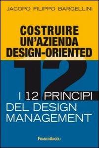 Costruire un'azienda design-oriented. I 12 principi del design management - Jacopo F. Bargellini - copertina