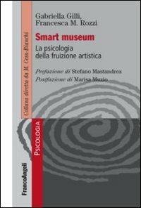 Smart museum. La psicologia della fruizione artistica - Gabriella Gilli,Francesca Rozzi - copertina