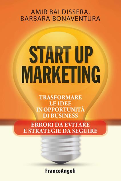 Start up marketing. Trasformare le idee in opportunità di business. Errori da evitare e strategie da seguire - Amir Baldissera,Barbara Bonaventura - ebook