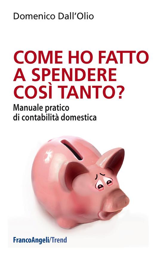 Come ho fatto a spendere così tanto? Manuale pratico di contabilità domestica - Domenico Dall'Olio - ebook