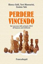 Perdere vincendo. Dal successo delle primarie 2012 all'impasse post-elettorale