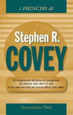I principi di Stephen R. Covey. Gli insegnamenti dell'autore di management più influente degli ultimi 20 anni in una selezione tratta dai suoi più efficaci best sellers