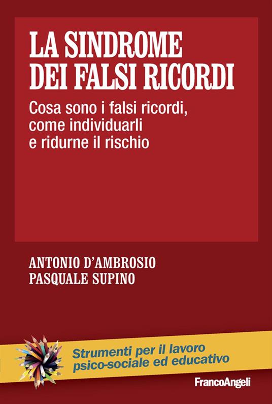 La sindrome dei falsi ricordi. Cosa sono i falsi ricordi, come individuarli e ridurne il rischio - Antonio D'Ambrosio,Pasquale Supino - copertina