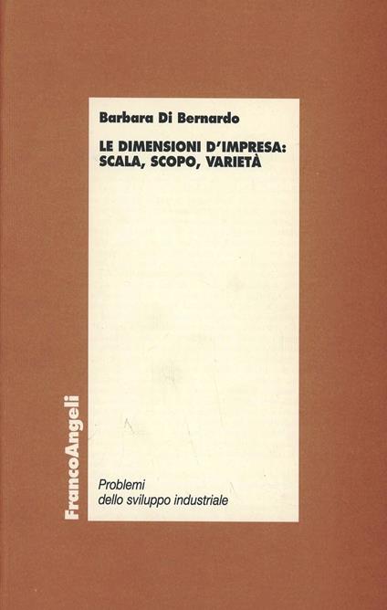 Le dimensioni dell'impresa: scala, scopo, varietà - Barbara Di Bernardo - copertina