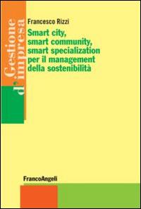 Smart city, smart community, smart specialization per il management della sostenibilità - Francesco Rizzi - copertina