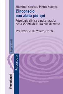 Libro L'inconscio non abita più qui. Psicologia clinica e psicoterapia nella società dell'illusione di massa Massimo Grasso Pietro Stampa