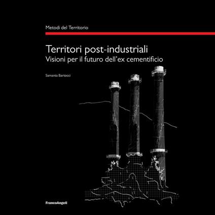 Territori post-industriali. Visioni per il futuro dell'ex cementificio - Samanta Bartocci - copertina