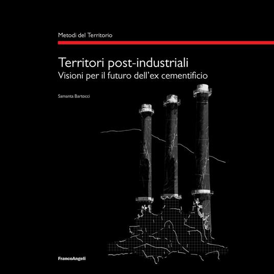 Territori post-industriali. Visioni per il futuro dell'ex cementificio - Samanta Bartocci - copertina