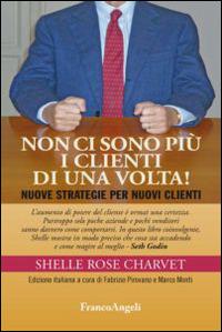 Non ci sono più i clienti di una volta! Nuove strategie per nuovi clienti - Shelle Rose Charvet - copertina