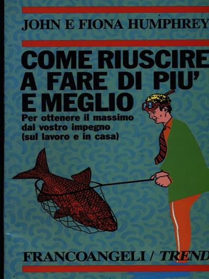 Come riuscire a fare di più e meglio per ottenere il massimo dal vostro impegno (sul lavoro e in casa) - John Humphrey,Fiona Humphrey - copertina