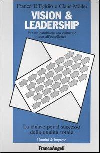 Vision & leadership. Per un cambiamento culturale teso all'eccellenza. La chiave per il successo della qualità totale - Franco D'Egidio,Claus Moller - copertina