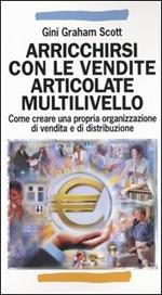 Arricchirsi con le vendite articolate multilivello. Come creare una propria organizzazione di vendita e di distribuzione