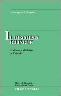 Il discorso bilingue. Italiano e dialetto a Catania - Giovanna Alfonzetti - copertina